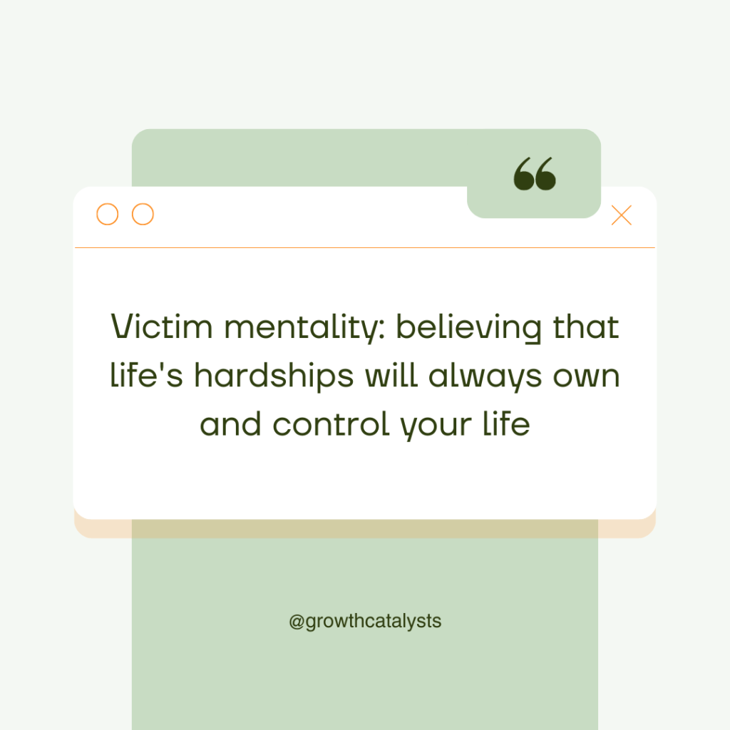 A graphic with the words Victim mentality: believing that life's hardships will always own and control your life.